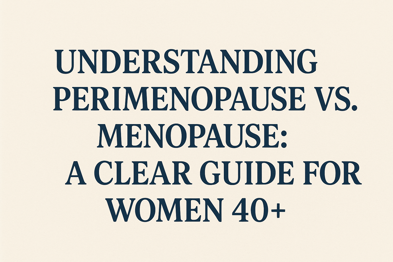 Understanding Perimenopause vs. Menopause: A Clear Guide for Women